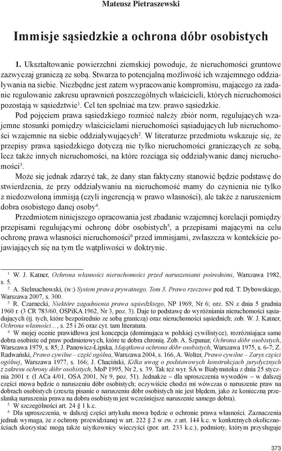 Niezbędne jest zatem wypracowanie kompromisu, mającego za zadanie regulowanie zakresu uprawnień poszczególnych właścicieli, których nieruchomości pozostają w sąsiedztwie 1. Cel ten spełniać ma tzw.