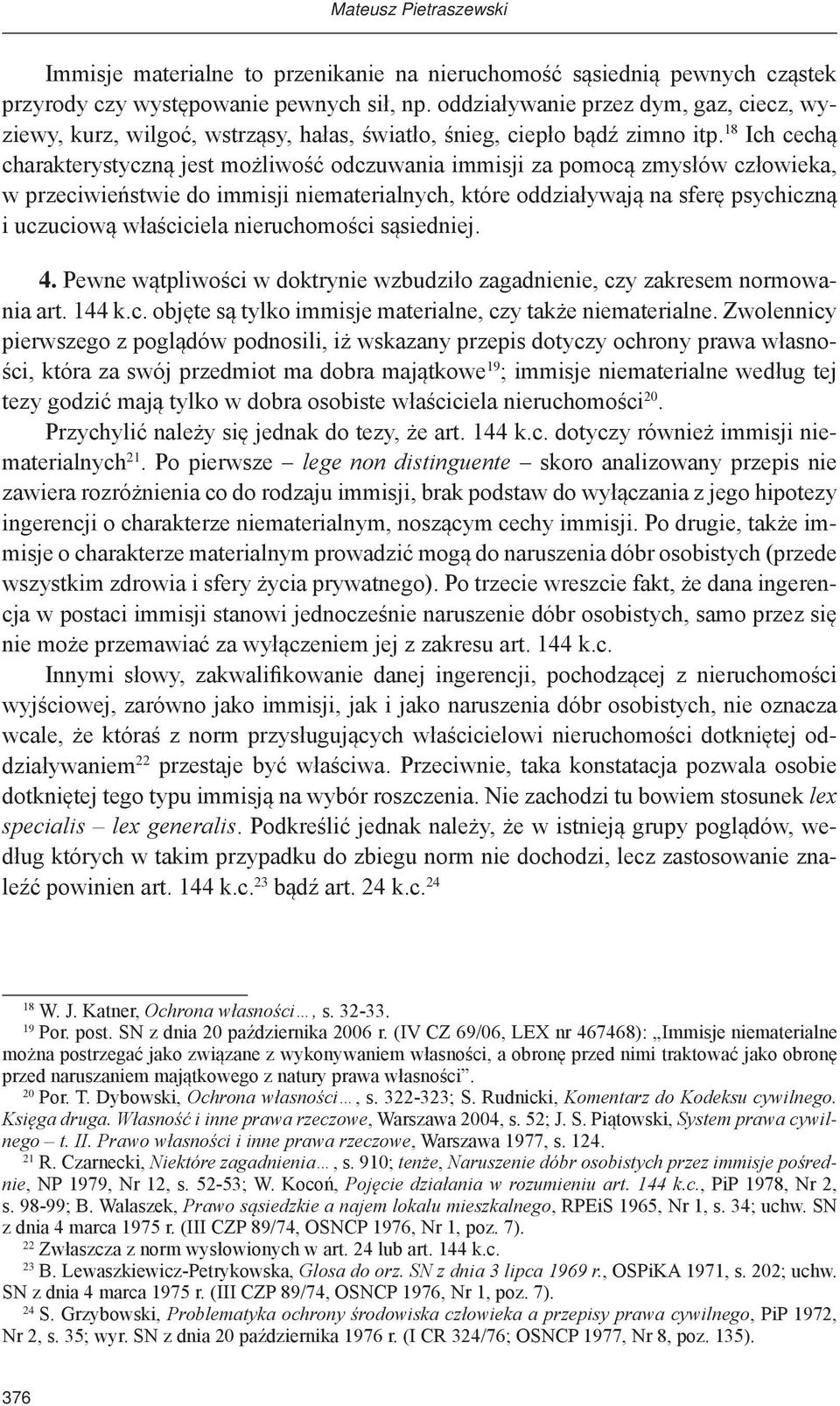 18 Ich cechą charakterystyczną jest możliwość odczuwania immisji za pomocą zmysłów człowieka, w przeciwieństwie do immisji niematerialnych, które oddziaływają na sferę psychiczną i uczuciową