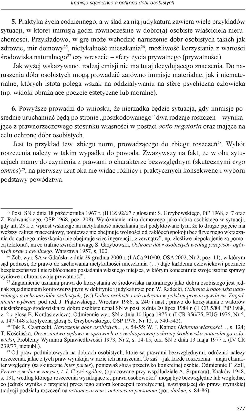 Przykładowo, w grę może wchodzić naruszenie dóbr osobistych takich jak zdrowie, mir domowy 25, nietykalność mieszkania 26, możliwość korzystania z wartości środowiska naturalnego 27 czy wreszcie