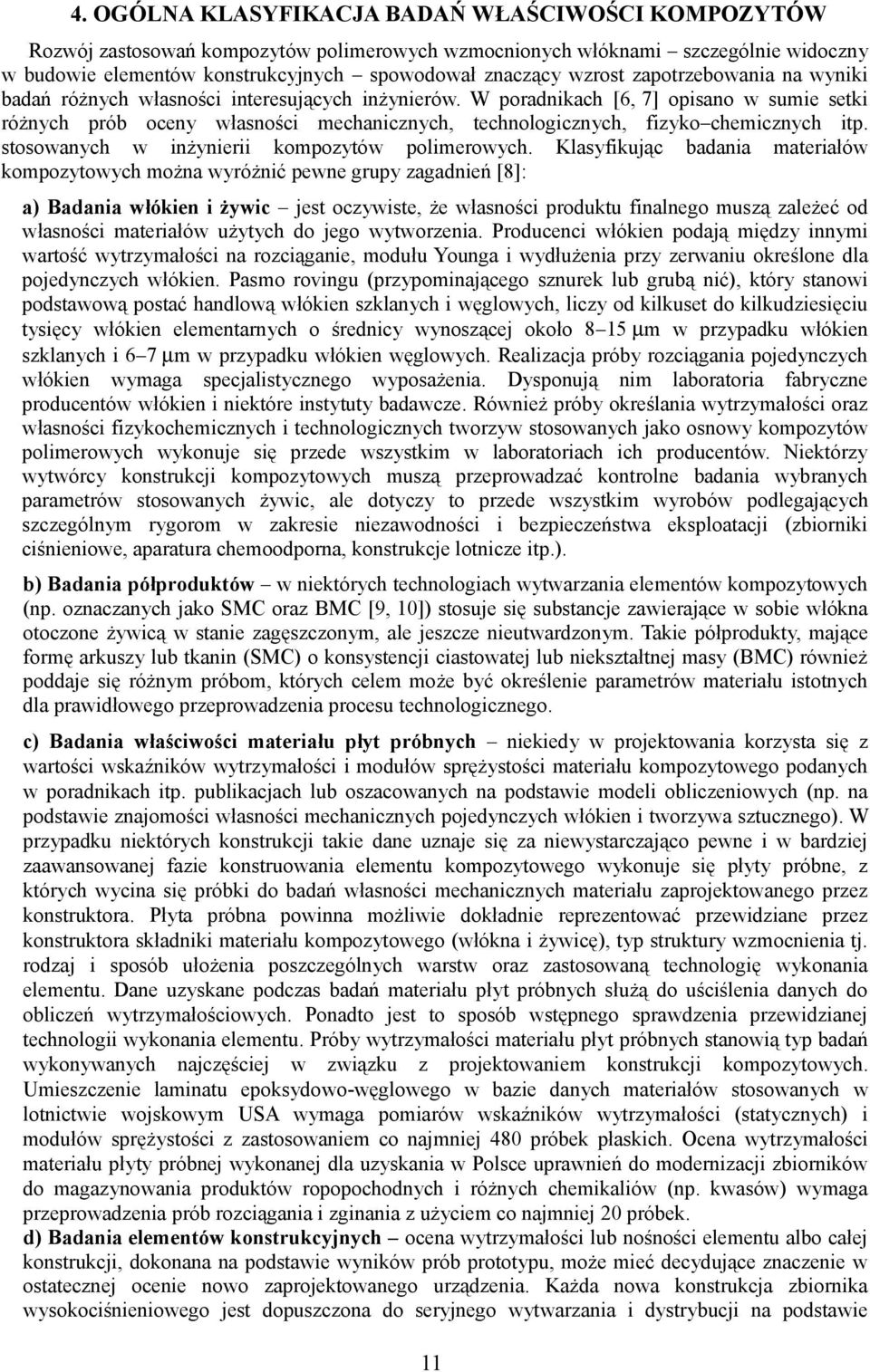 W poradnikach [6, 7] opisano w sumie setki różnych prób oceny własności mechanicznych, technologicznych, fizyko chemicznych itp. stosowanych w inżynierii kompozytów polimerowych.