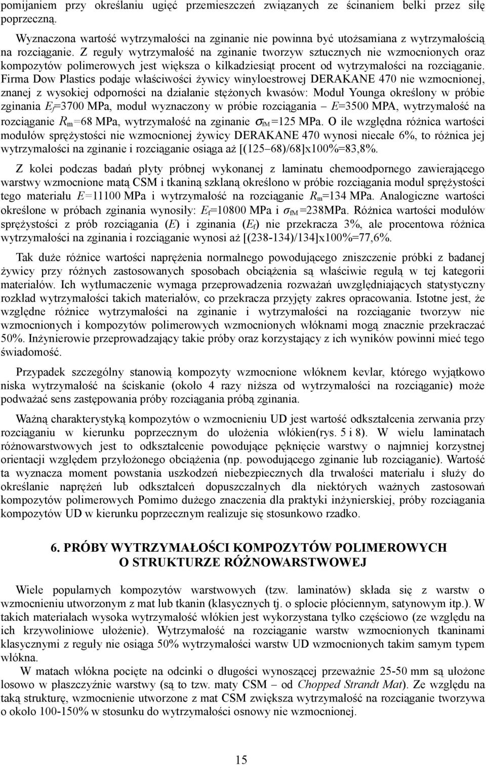 Z reguły wytrzymałość na zginanie tworzyw sztucznych nie wzmocnionych oraz kompozytów polimerowych jest większa o kilkadziesiąt procent od wytrzymałości na rozciąganie.