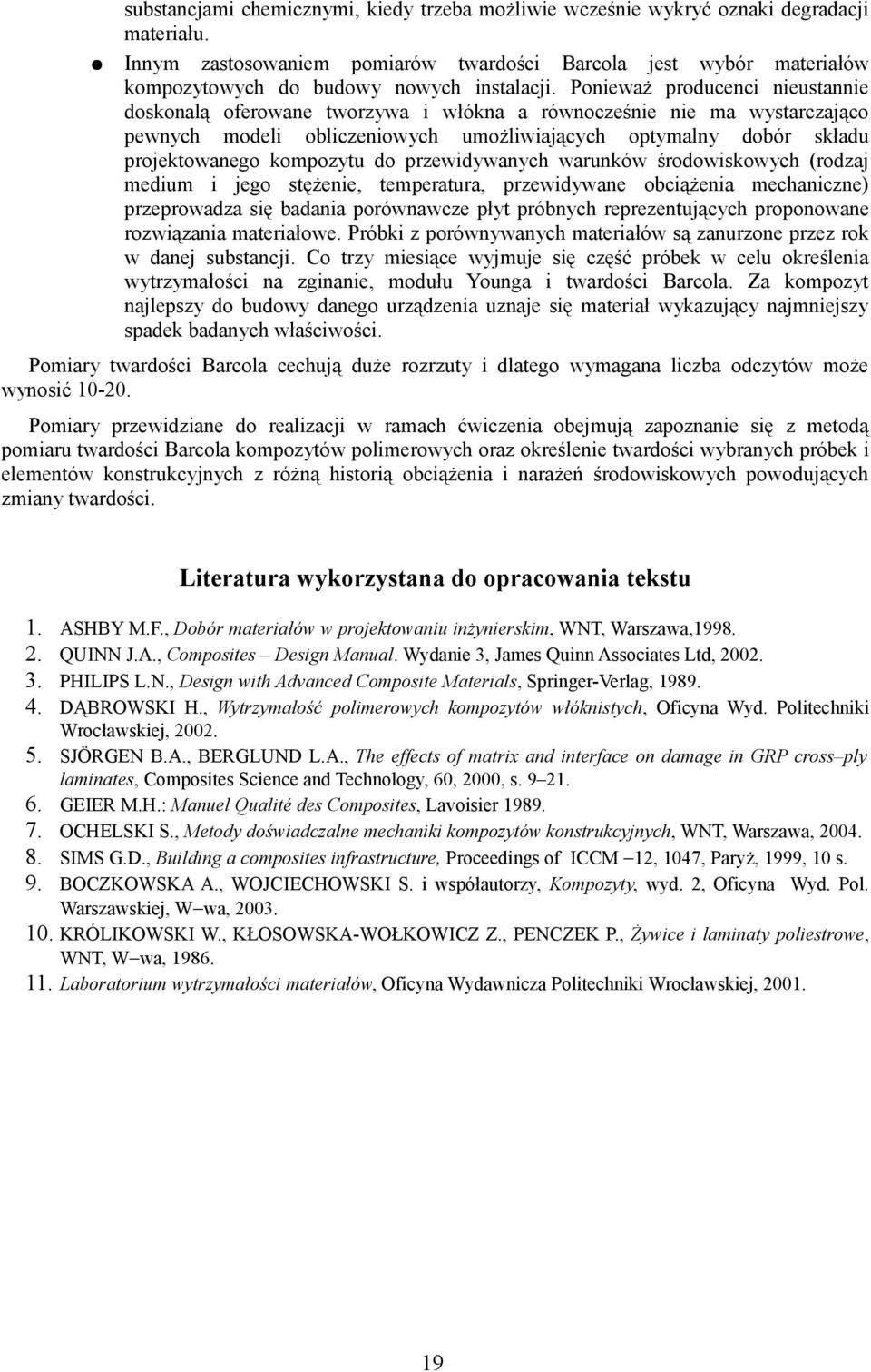 Ponieważ producenci nieustannie doskonalą oferowane tworzywa i włókna a równocześnie nie ma wystarczająco pewnych modeli obliczeniowych umożliwiających optymalny dobór składu projektowanego kompozytu