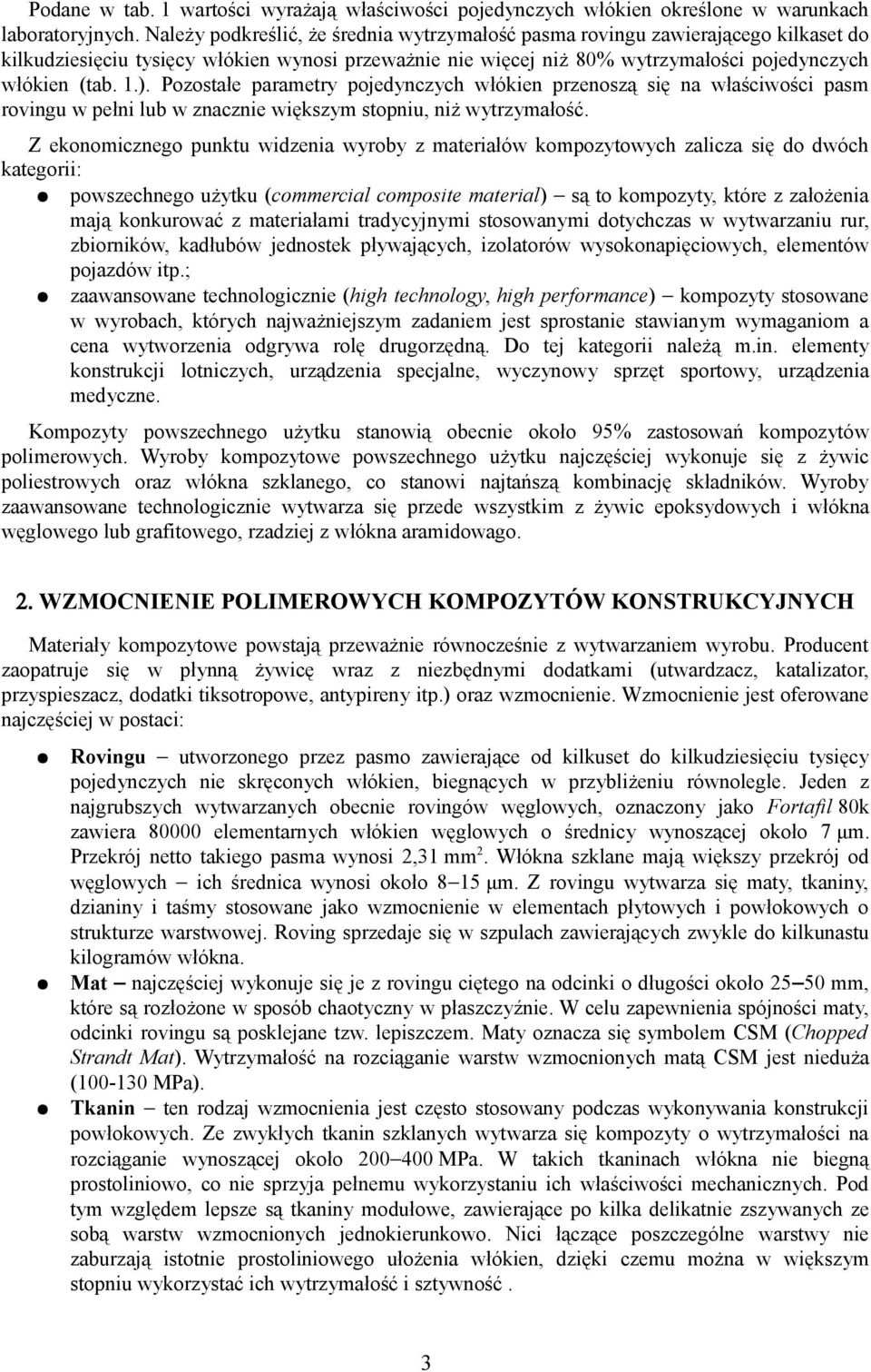 Pozostałe parametry pojedynczych włókien przenoszą się na właściwości pasm rovingu w pełni lub w znacznie większym stopniu, niż wytrzymałość.