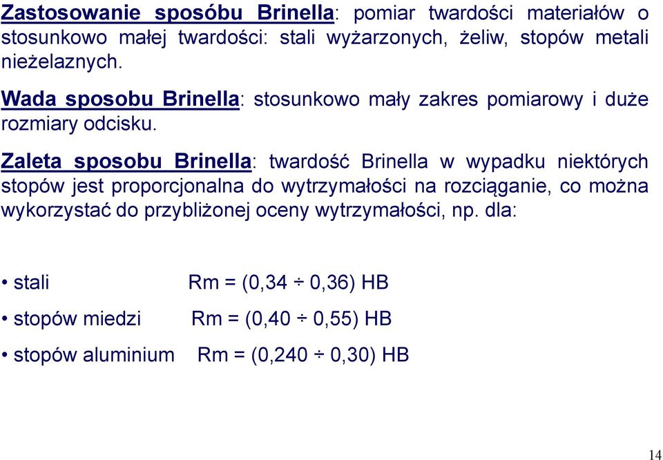 Zaleta sposobu Brinella: twardość Brinella w wypadku niektórych stopów jest proporcjonalna do wytrzymałości na rozciąganie, co