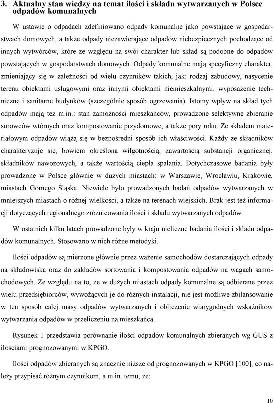 Odpady komunalne mają specyficzny charakter, zmieniający się w zależności od wielu czynników takich, jak: rodzaj zabudowy, nasycenie terenu obiektami usługowymi oraz innymi obiektami niemieszkalnymi,