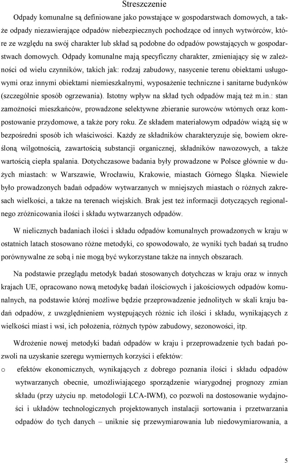 Odpady komunalne mają specyficzny charakter, zmieniający się w zależności od wielu czynników, takich jak: rodzaj zabudowy, nasycenie terenu obiektami usługowymi oraz innymi obiektami niemieszkalnymi,