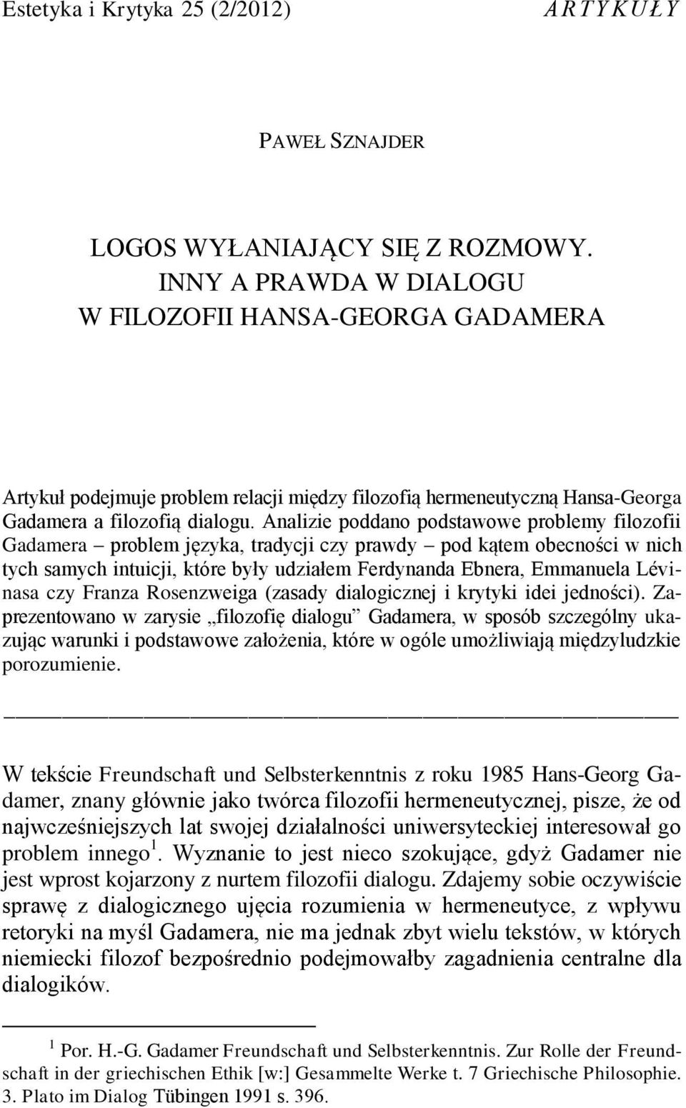 Analizie poddano podstawowe problemy filozofii Gadamera problem języka, tradycji czy prawdy pod kątem obecności w nich tych samych intuicji, które były udziałem Ferdynanda Ebnera, Emmanuela Lévinasa