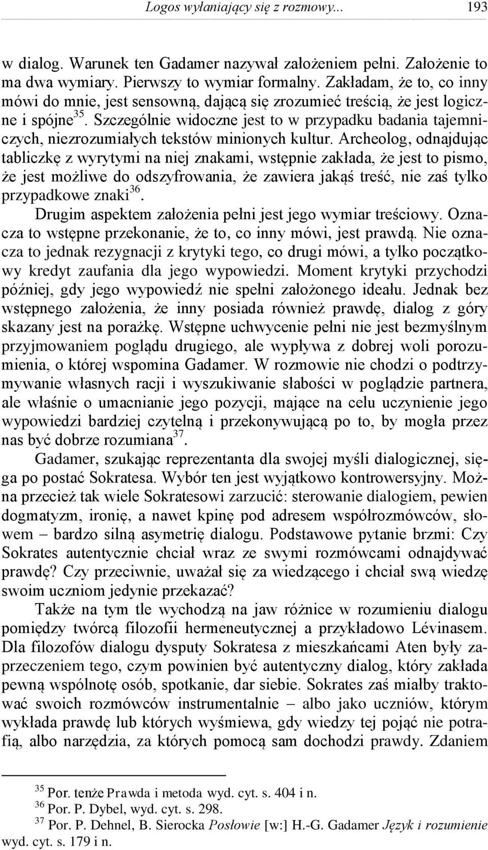 Szczególnie widoczne jest to w przypadku badania tajemniczych, niezrozumiałych tekstów minionych kultur.