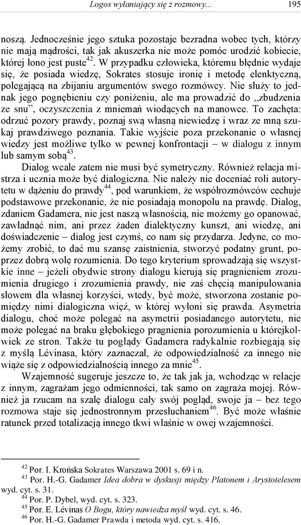 W przypadku człowieka, któremu błędnie wydaje się, że posiada wiedzę, Sokrates stosuje ironię i metodę elenktyczną, polegającą na zbijaniu argumentów swego rozmówcy.