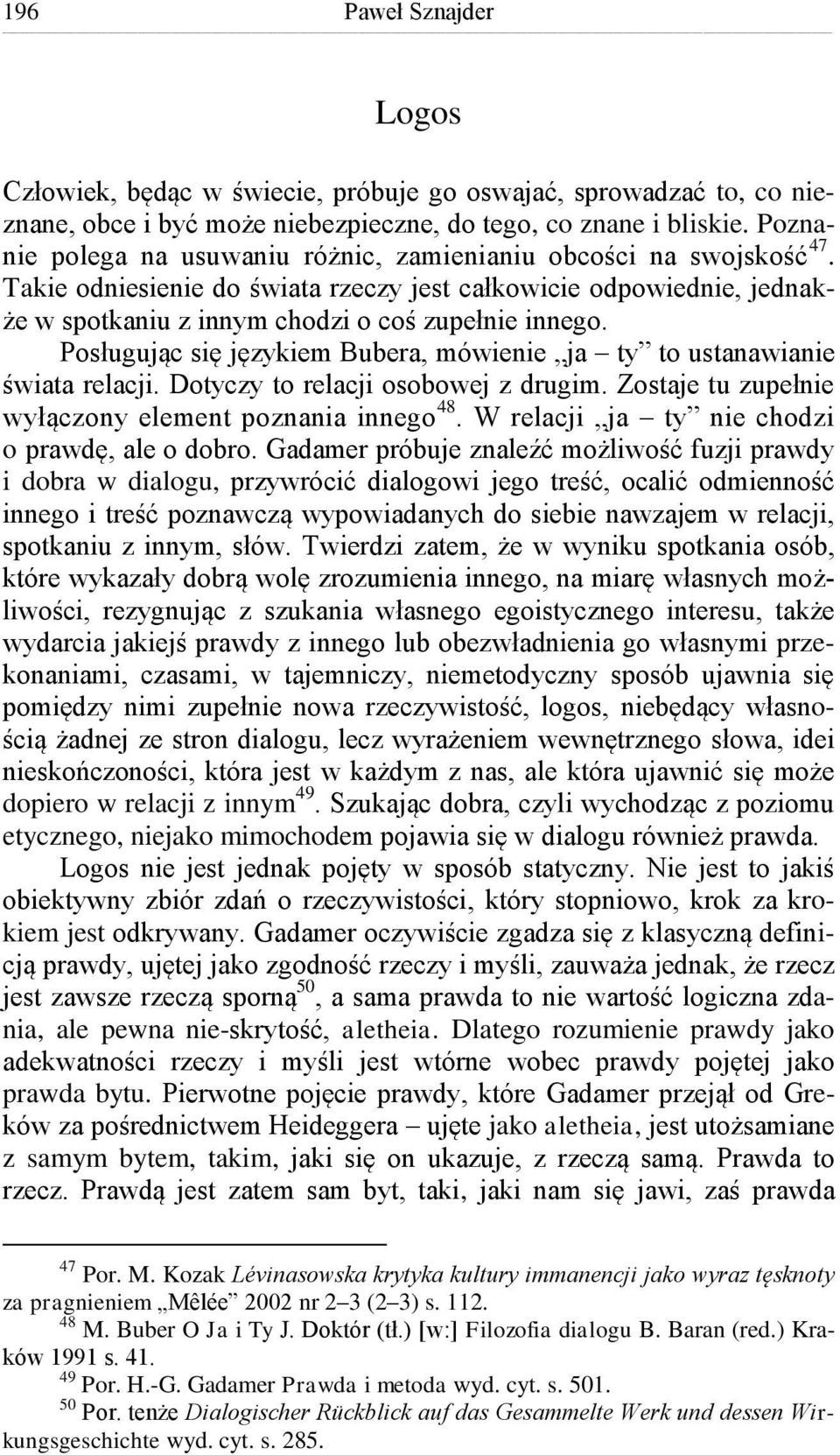 Posługując się językiem Bubera, mówienie ja ty to ustanawianie świata relacji. Dotyczy to relacji osobowej z drugim. Zostaje tu zupełnie wyłączony element poznania innego 48.