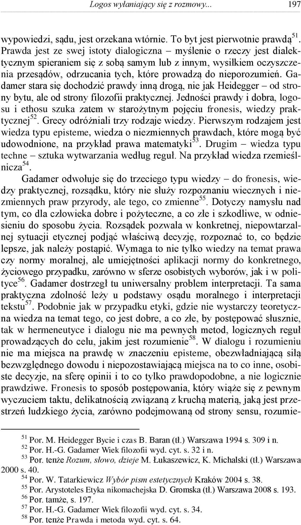 Gadamer stara się dochodzić prawdy inną drogą, nie jak Heidegger od strony bytu, ale od strony filozofii praktycznej.