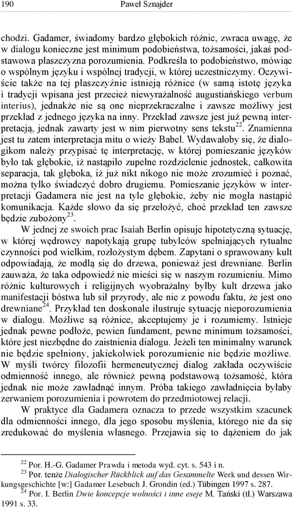 Oczywiście także na tej płaszczyźnie istnieją różnice (w samą istotę języka i tradycji wpisana jest przecież niewyrażalność augustiańskiego verbum interius), jednakże nie są one nieprzekraczalne i