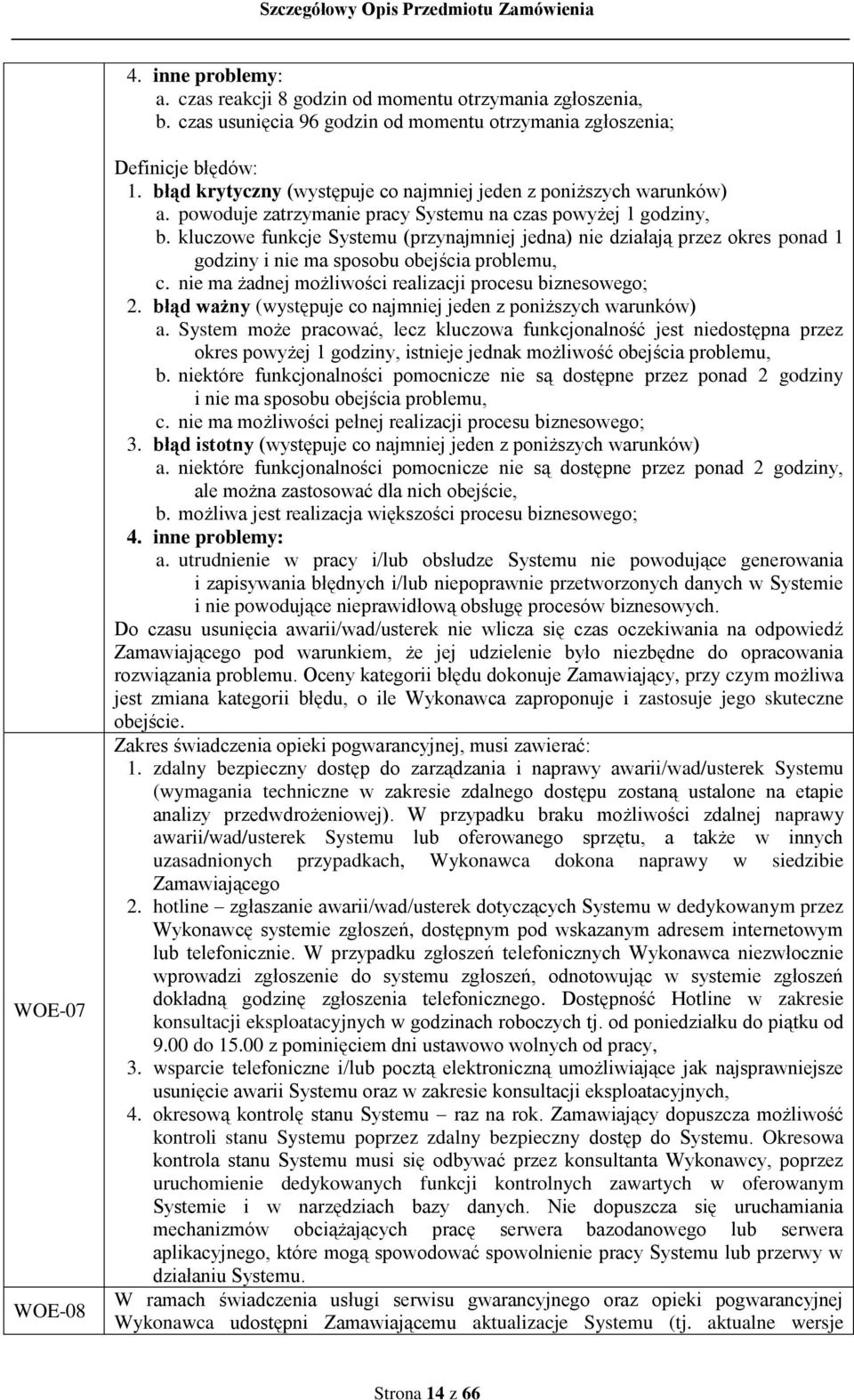 kluczowe funkcje Systemu (przynajmniej jedna) nie działają przez okres ponad 1 godziny i nie ma sposobu obejścia problemu, c. nie ma żadnej możliwości realizacji procesu biznesowego; 2.