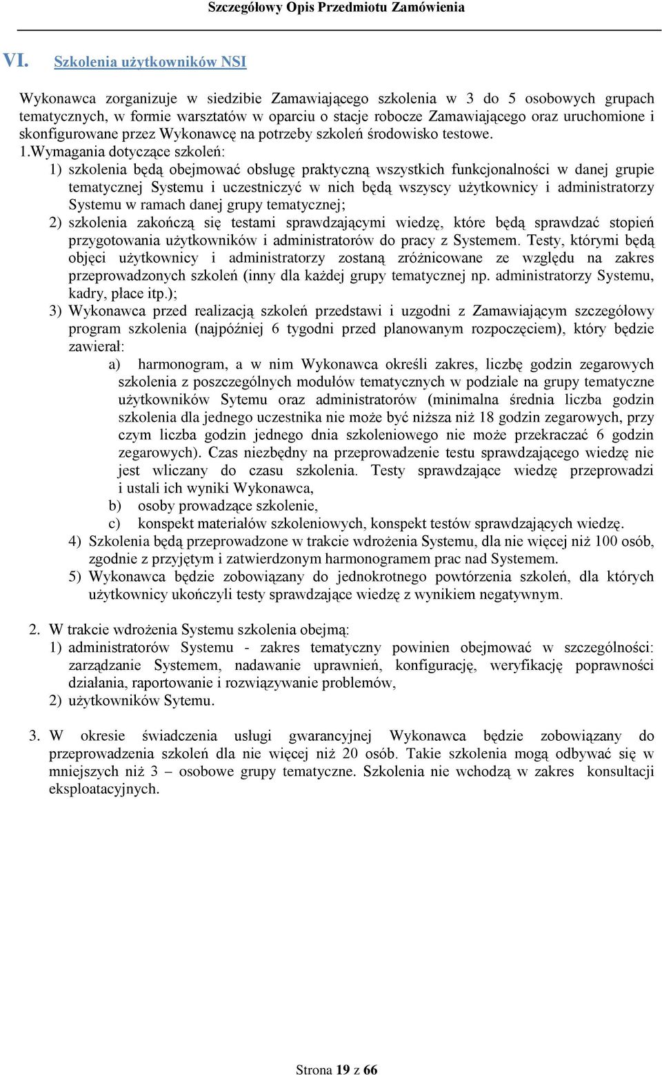 Wymagania dotyczące szkoleń: 1) szkolenia będą obejmować obsługę praktyczną wszystkich funkcjonalności w danej grupie tematycznej Systemu i uczestniczyć w nich będą wszyscy użytkownicy i