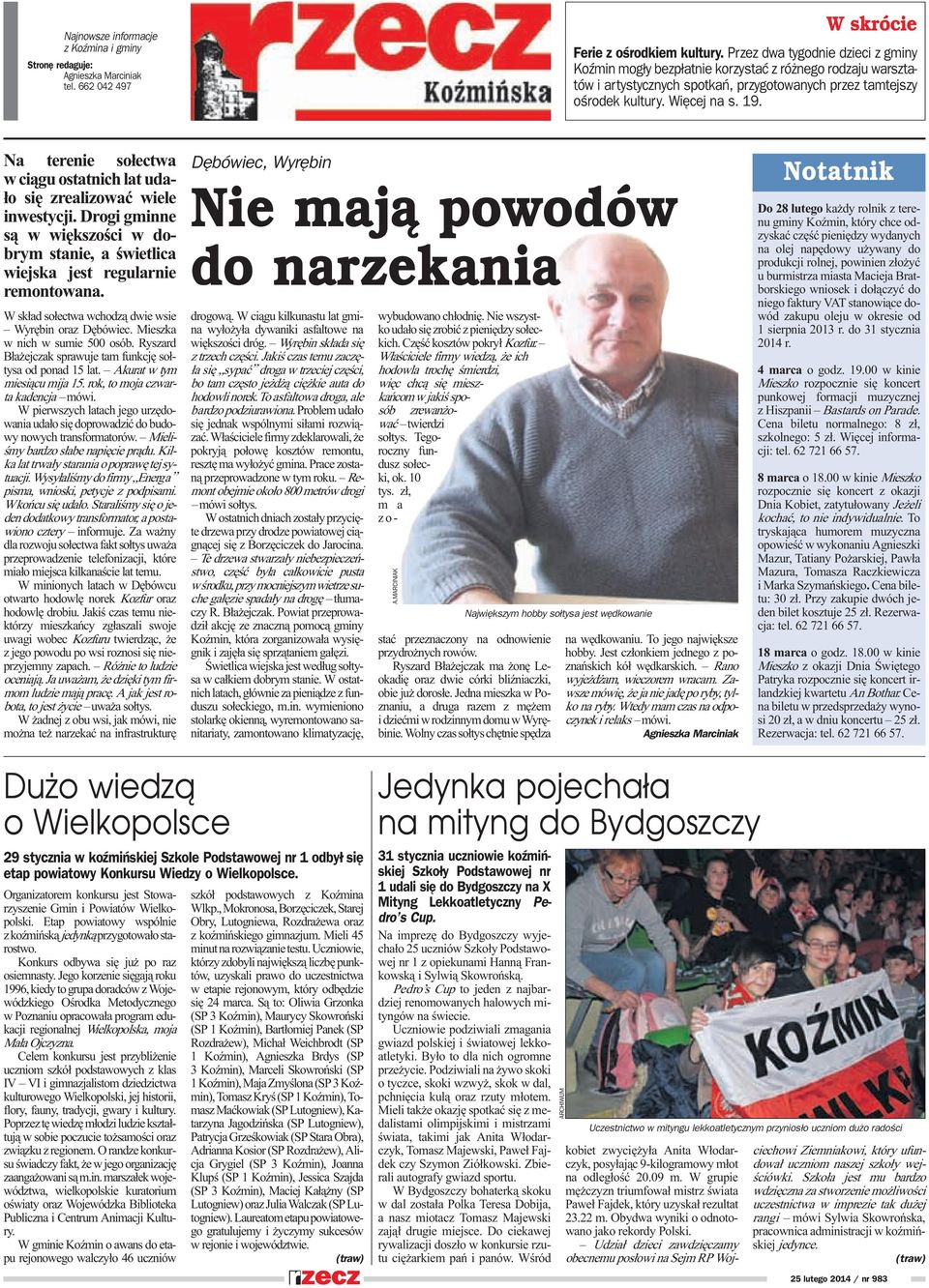 Na terenie so³ectwa w ci¹gu ostatnich lat uda- ³o siê zrealizowaæ wiele inwestycji. Drogi gminne s¹ w wiêkszoœci w dobrym stanie, a œwietlica wiejska jest regularnie remontowana.