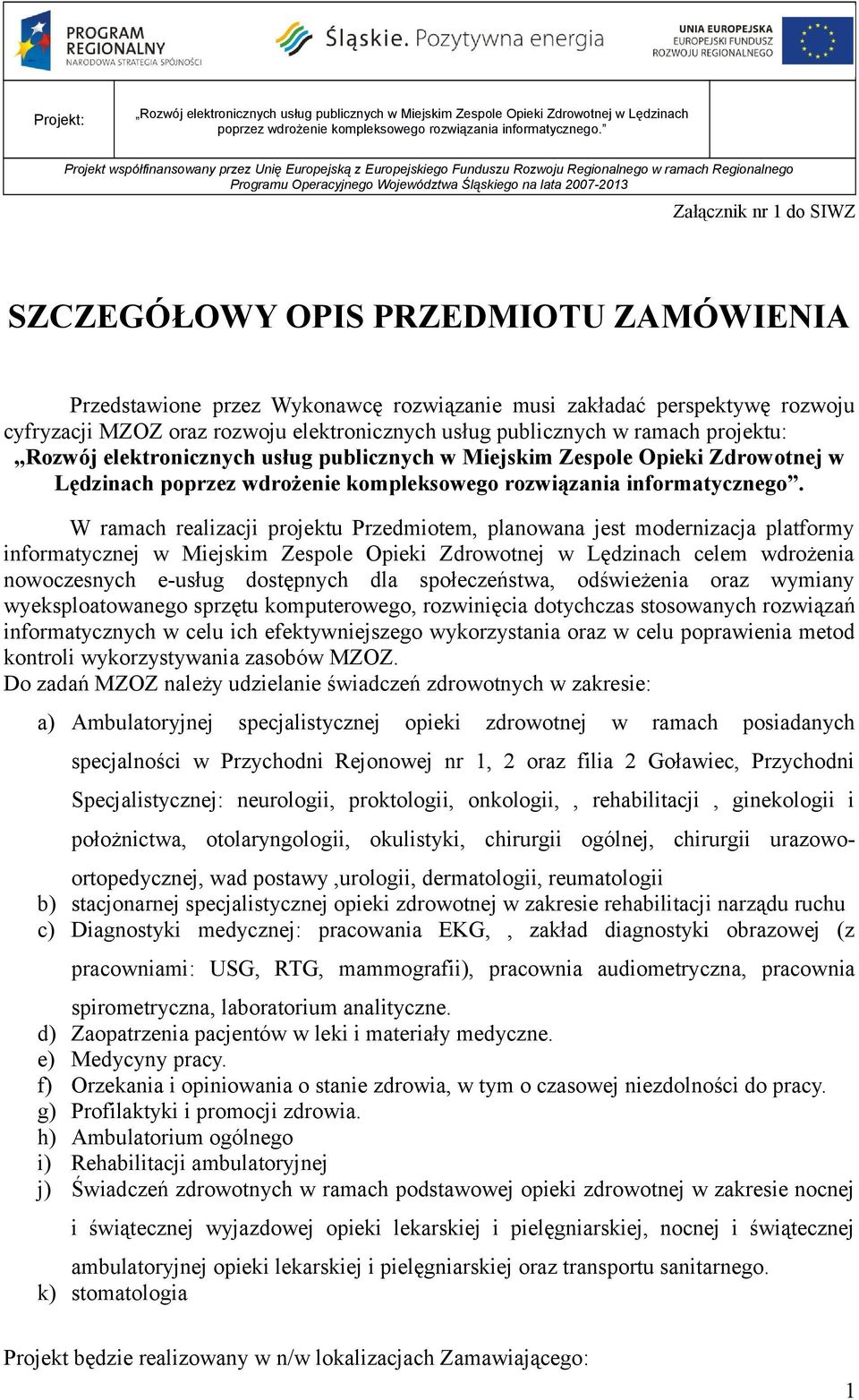 W ramach realizacji prjektu Przedmitem, planwana jest mdernizacja platfrmy infrmatycznej w Miejskim Zesple Opieki Zdrwtnej w Lędzinach celem wdrżenia nwczesnych e-usług dstępnych dla spłeczeństwa,