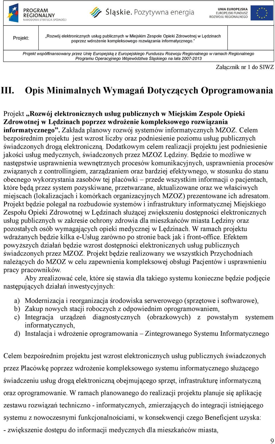 Ddatkwym celem realizacji prjektu jest pdniesienie jakści usług medycznych, świadcznych przez MZOZ Lędziny.