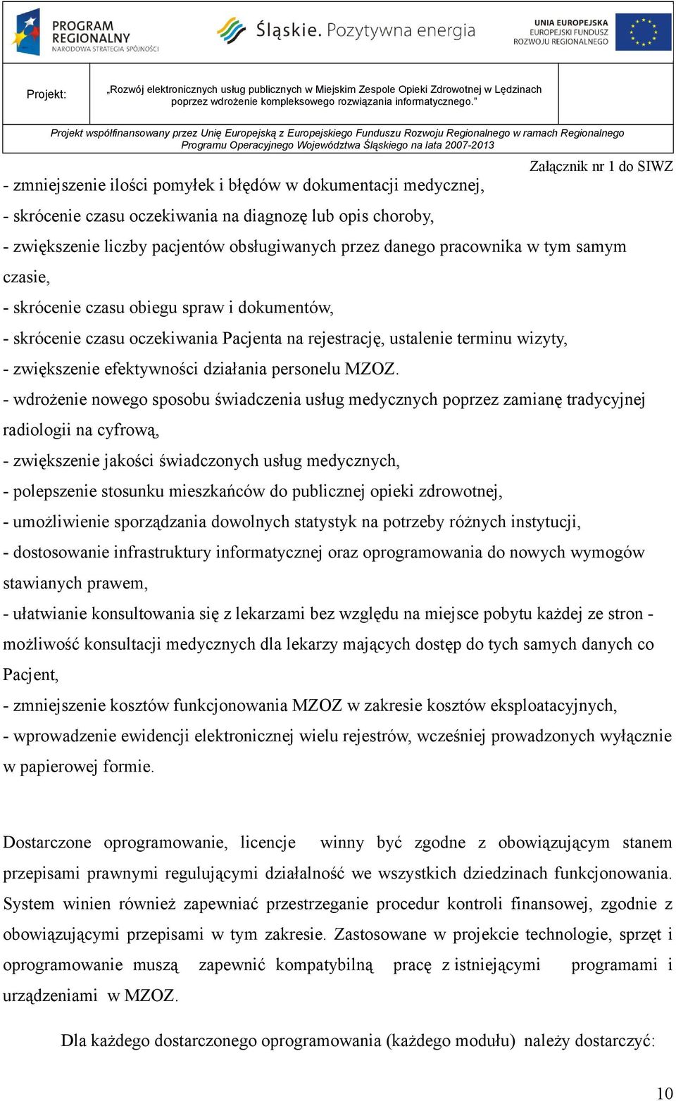 - wdrżenie nweg spsbu świadczenia usług medycznych pprzez zamianę tradycyjnej radilgii na cyfrwą, - zwiększenie jakści świadcznych usług medycznych, - plepszenie stsunku mieszkańców d publicznej