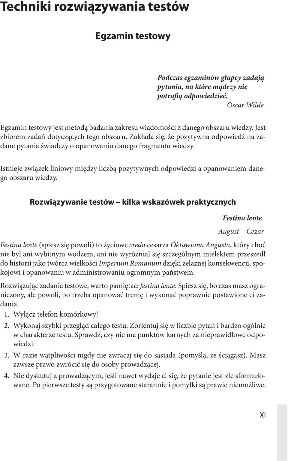 Zakłada się, że pozytywna odpowiedź na zadane pytania świadczy o opanowaniu danego fragmentu wiedzy. Istnieje związek liniowy między liczbą pozytywnych odpowiedzi a opanowaniem danego obszaru wiedzy.