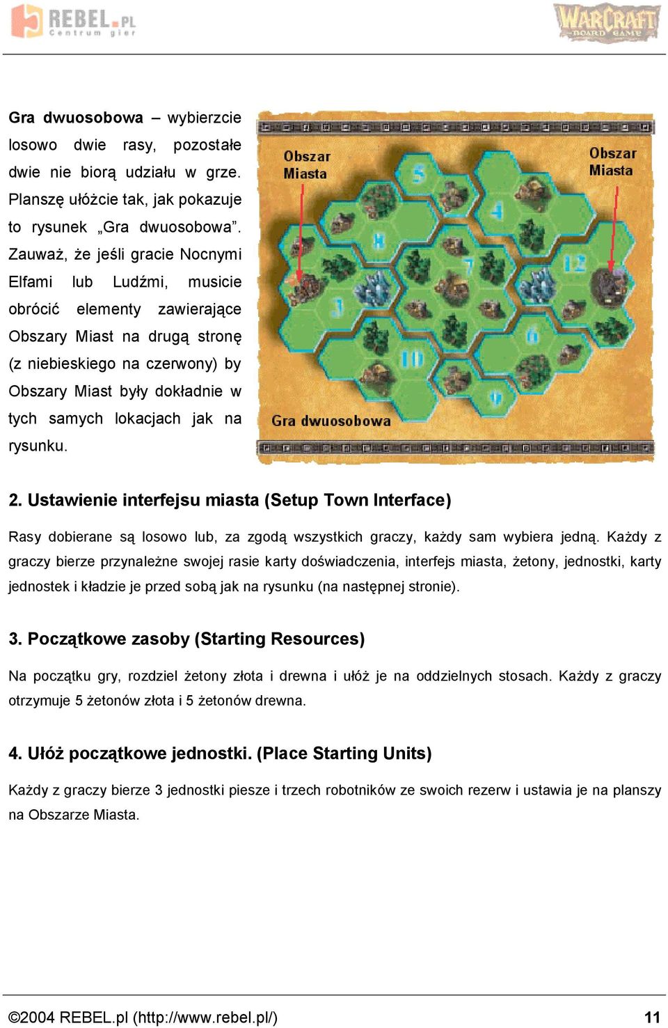 lokacjach jak na rysunku. 2. Ustawienie interfejsu miasta (Setup Town Interface) Rasy dobierane sa losowo lub, za zgoda wszystkich graczy, kaz dy sam wybiera jedna.