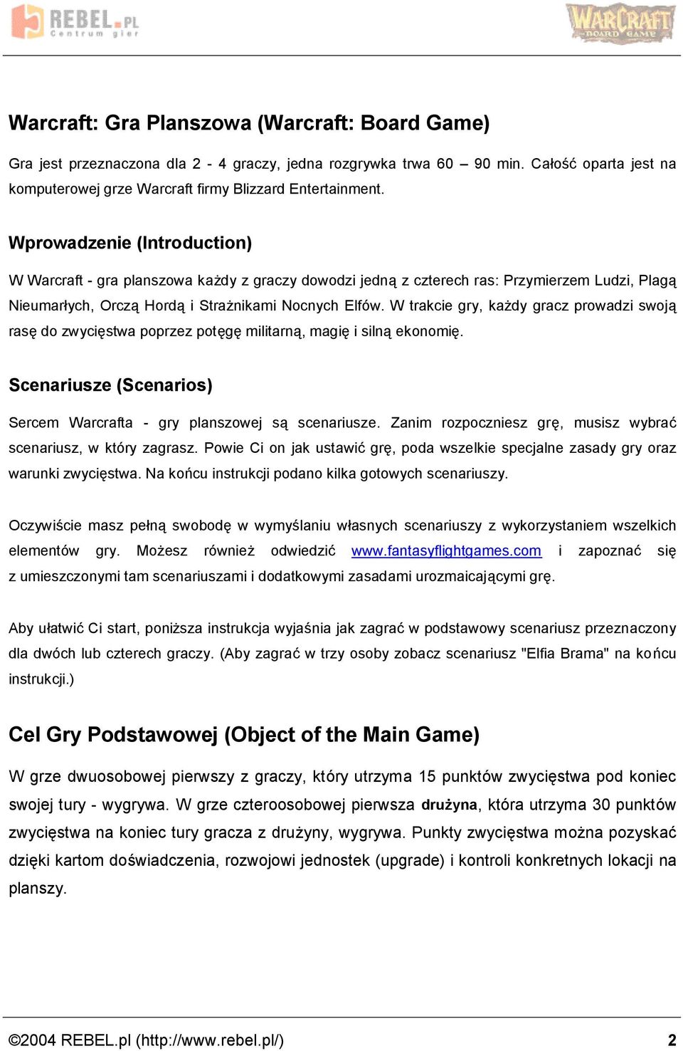 W trakcie gry, kaz dy gracz prowadzi swoja rase do zwyciestwa poprzez potege militarna, magie i silna ekonomie. Scenariusze (Scenarios) Sercem Warcrafta - gry planszowej sa scenariusze.