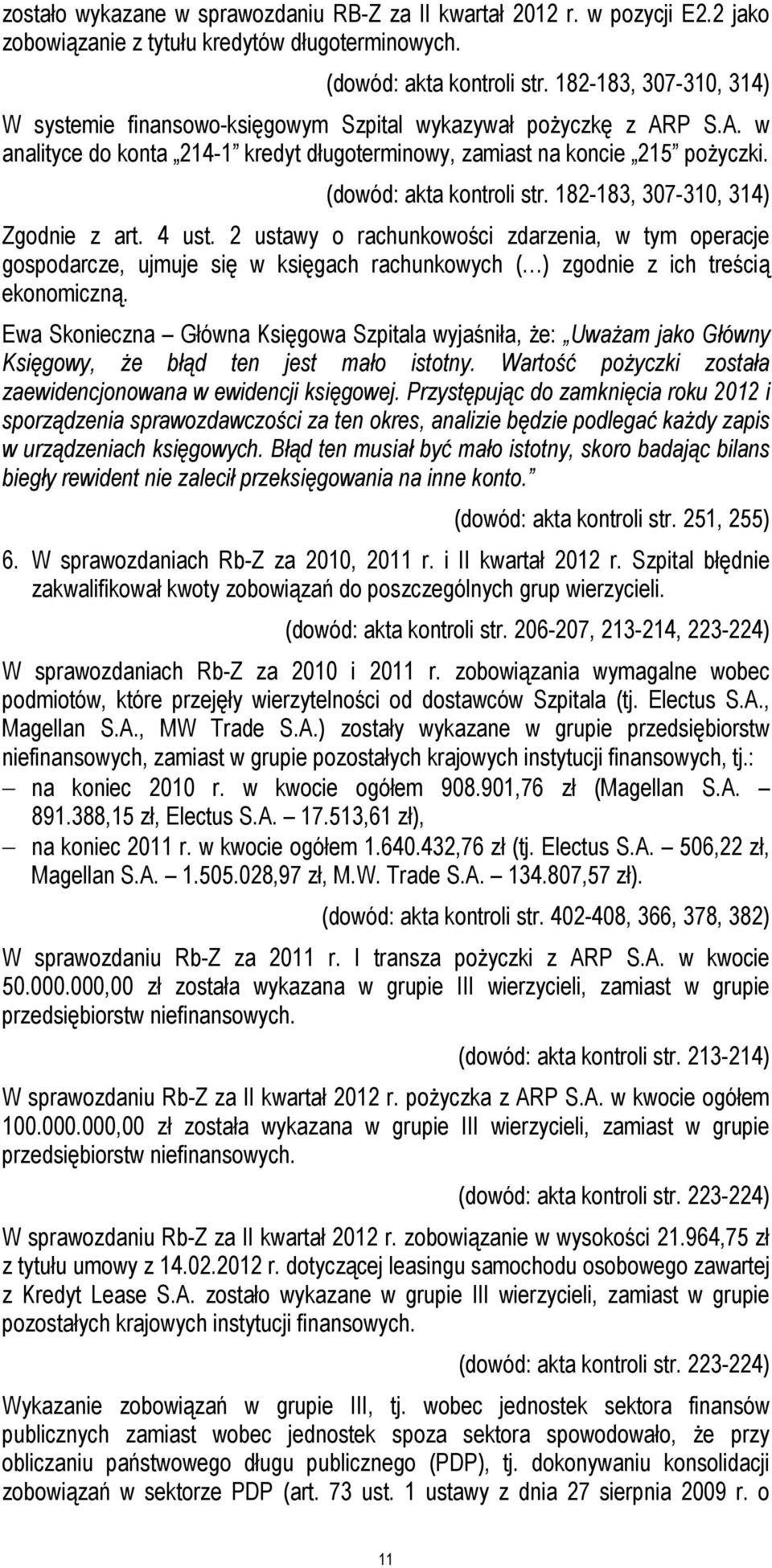 182-183, 307-310, 314) Zgodnie z art. 4 ust. 2 ustawy o rachunkowości zdarzenia, w tym operacje gospodarcze, ujmuje się w księgach rachunkowych ( ) zgodnie z ich treścią ekonomiczną.