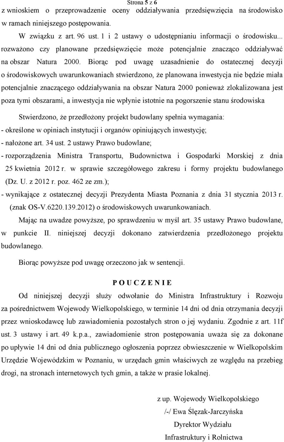 Biorąc pod uwagę uzasadnienie do ostatecznej decyzji o środowiskowych uwarunkowaniach stwierdzono, że planowana inwestycja nie będzie miała potencjalnie znaczącego oddziaływania na obszar Natura 2000