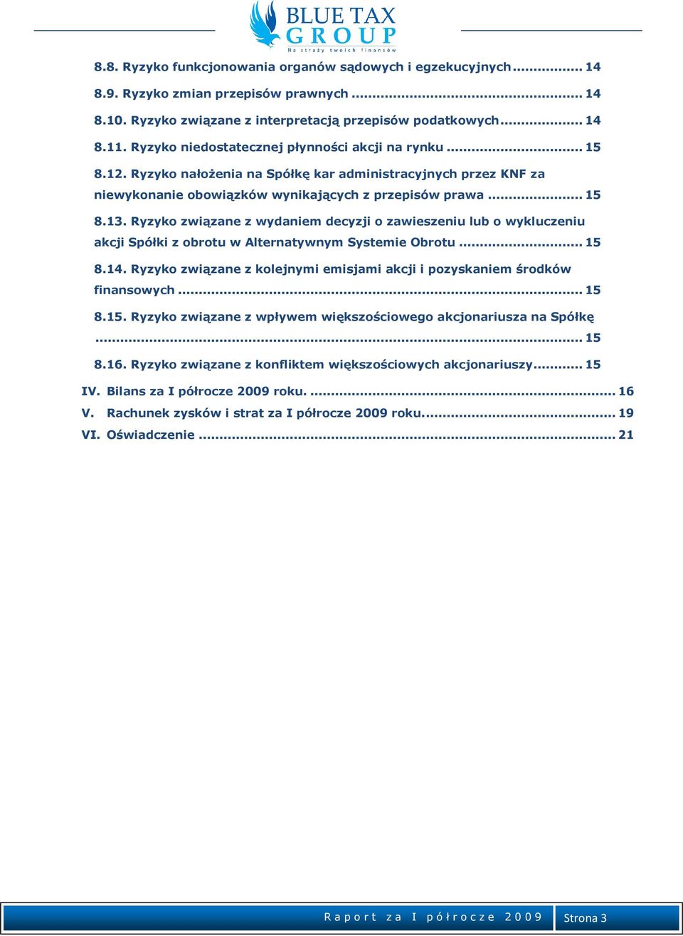 Ryzyko związane z wydaniem decyzji o zawieszeniu lub o wykluczeniu akcji Spółki z obrotu w Alternatywnym Systemie Obrotu... 15 8.14.