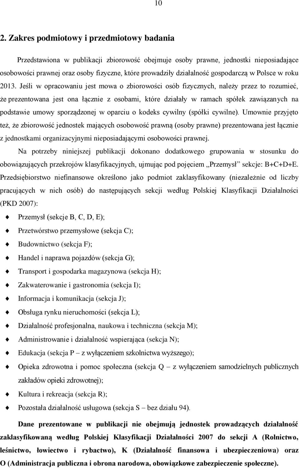 Jeśli w opracowaniu jest mowa o zbiorowości osób fizycznych, należy przez to rozumieć, że prezentowana jest ona łącznie z osobami, które działały w ramach spółek zawiązanych na podstawie umowy