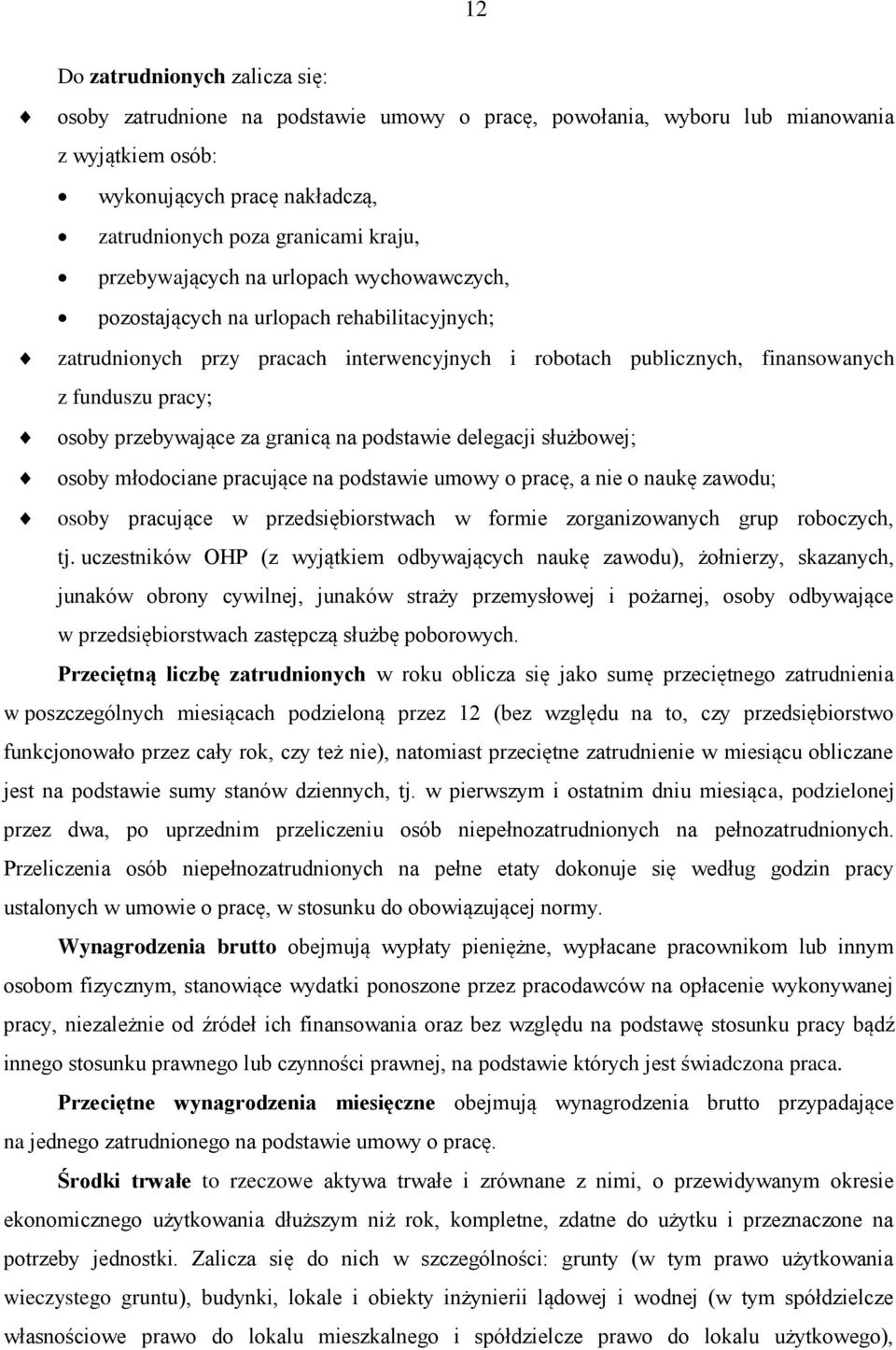 przebywające za granicą na podstawie delegacji służbowej; osoby młodociane pracujące na podstawie umowy o pracę, a nie o naukę zawodu; osoby pracujące w przedsiębiorstwach w formie zorganizowanych