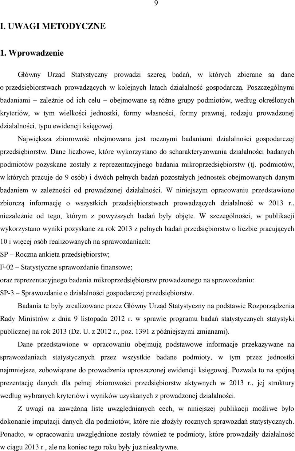 działalności, typu ewidencji księgowej. Największa zbiorowość obejmowana jest rocznymi badaniami działalności gospodarczej przedsiębiorstw.