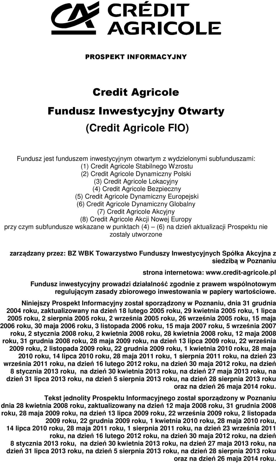 Agricole Akcyjny (8) Credit Agricole Akcji Nowej Europy przy czym subfundusze wskazane w punktach (4) (6) na dzień aktualizacji Prospektu nie zostały utworzone zarządzany przez: BZ WBK Towarzystwo