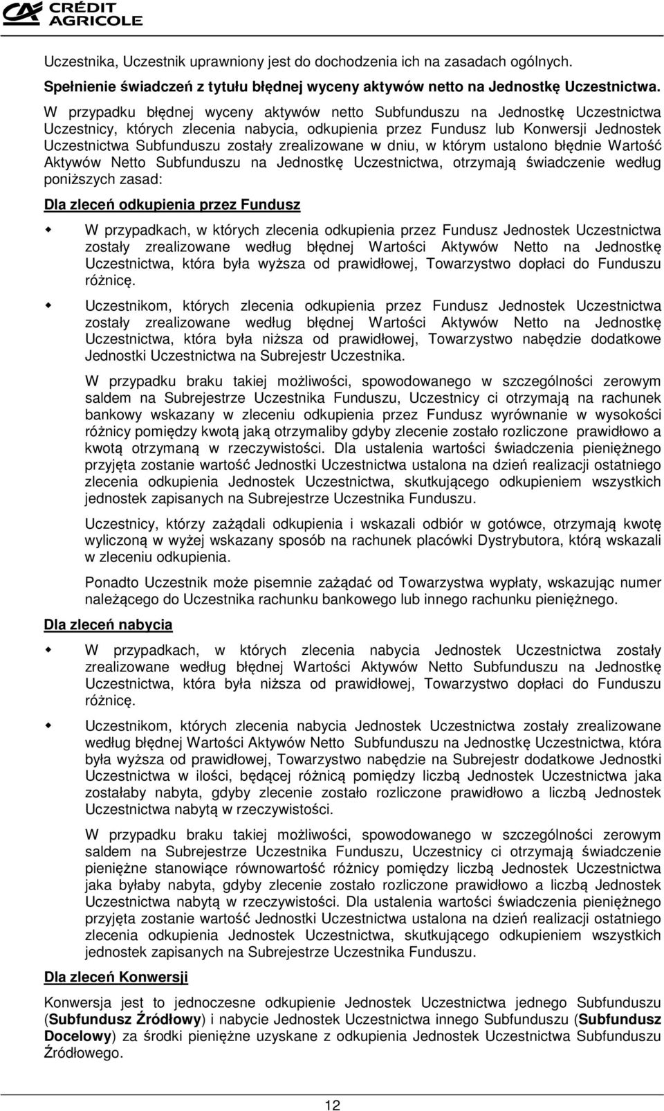 zrealizowane w dniu, w którym ustalono błędnie Wartość Aktywów Netto Subfunduszu na Jednostkę Uczestnictwa, otrzymają świadczenie według poniższych zasad: Dla zleceń odkupienia przez Fundusz W