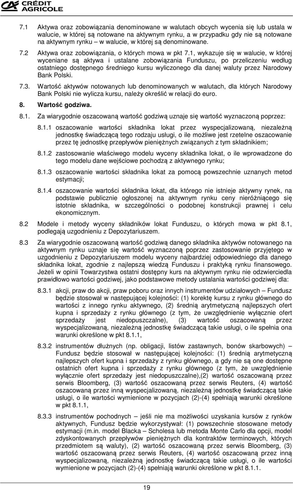 1, wykazuje się w walucie, w której wyceniane są aktywa i ustalane zobowiązania Funduszu, po przeliczeniu według ostatniego dostępnego średniego kursu wyliczonego dla danej waluty przez Narodowy Bank