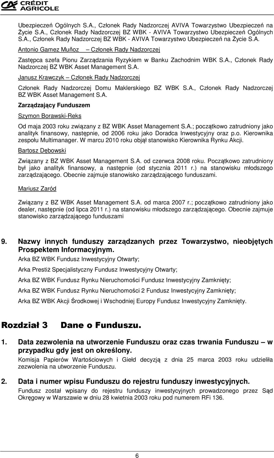 A., Członek Rady Nadzorczej BZ WBK Asset Management S.A. Zarządzający Funduszem Szymon Borawski-Reks Od maja 2003 roku związany z BZ WBK Asset Management S.A.; początkowo zatrudniony jako analityk finansowy, następnie, od 2006 roku jako Doradca Inwestycyjny oraz p.