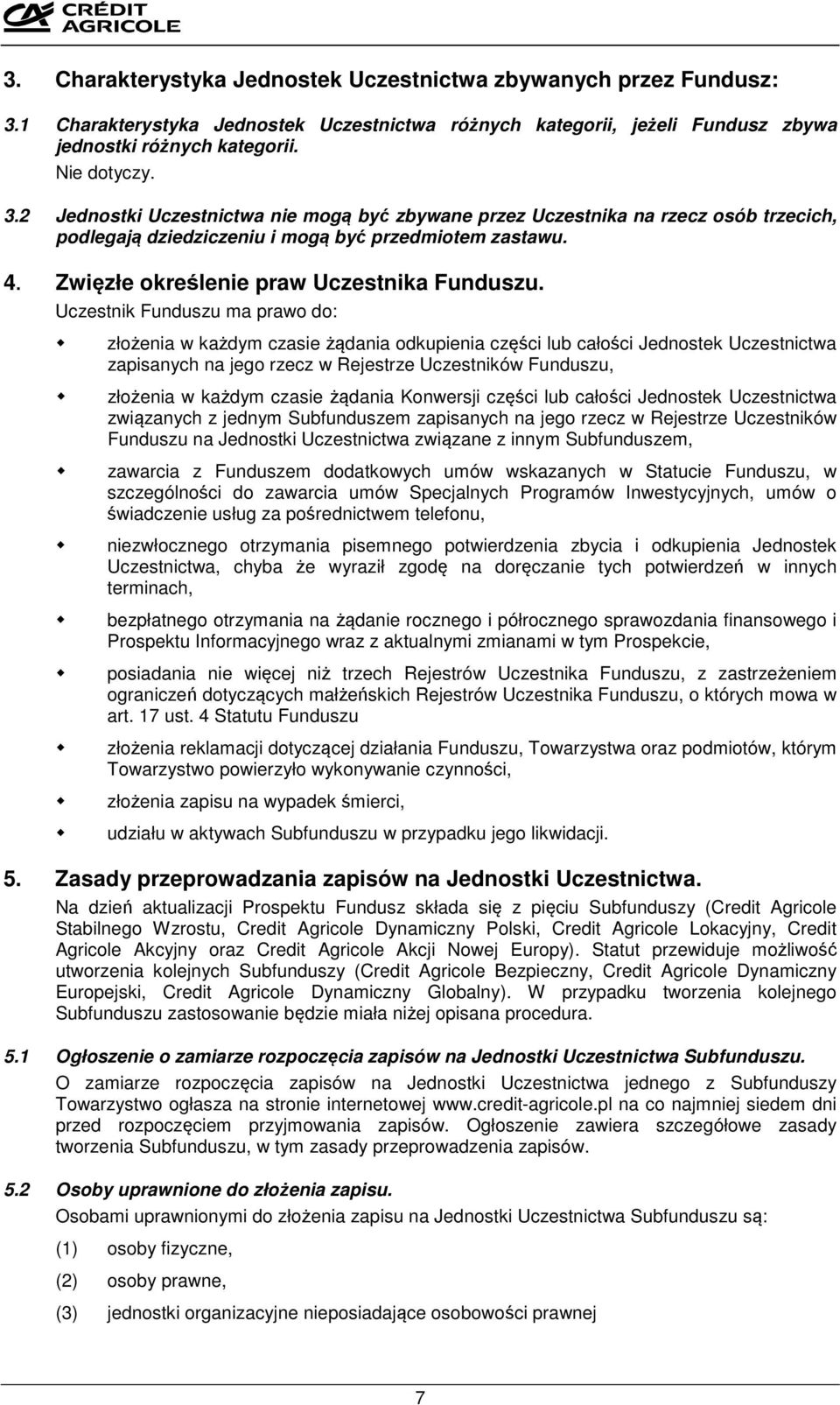 2 Jednostki Uczestnictwa nie mogą być zbywane przez Uczestnika na rzecz osób trzecich, podlegają dziedziczeniu i mogą być przedmiotem zastawu. 4. Zwięzłe określenie praw Uczestnika Funduszu.