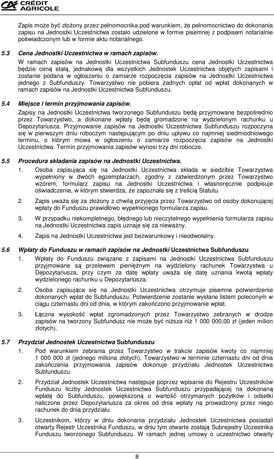 W ramach zapisów na Jednostki Uczestnictwa Subfunduszu cena Jednostki Uczestnictwa będzie ceną stałą, jednakową dla wszystkich Jednostek Uczestnictwa objętych zapisami i zostanie podana w ogłoszeniu