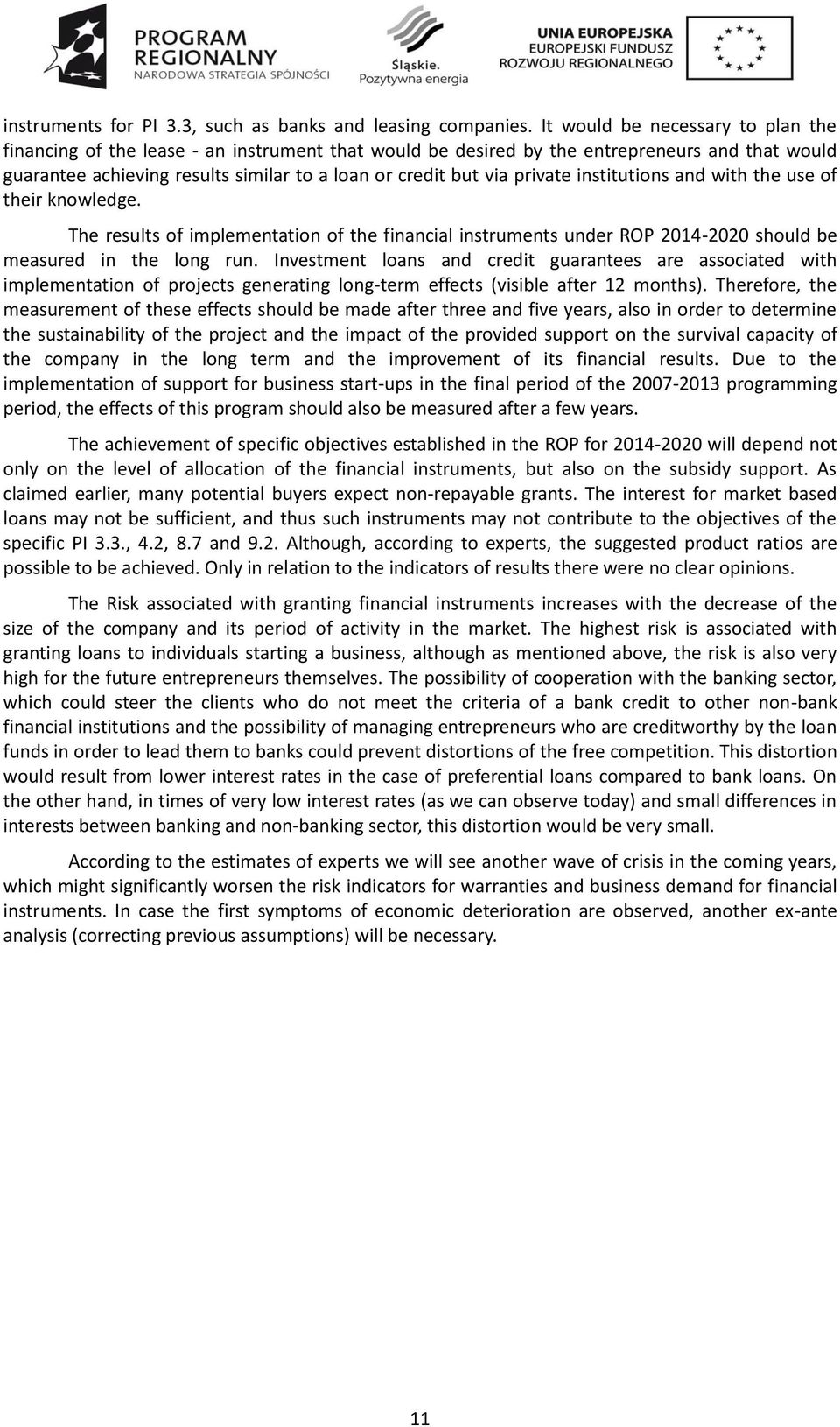 private institutions and with the use of their knowledge. The results of implementation of the financial instruments under ROP 2014-2020 should be measured in the long run.