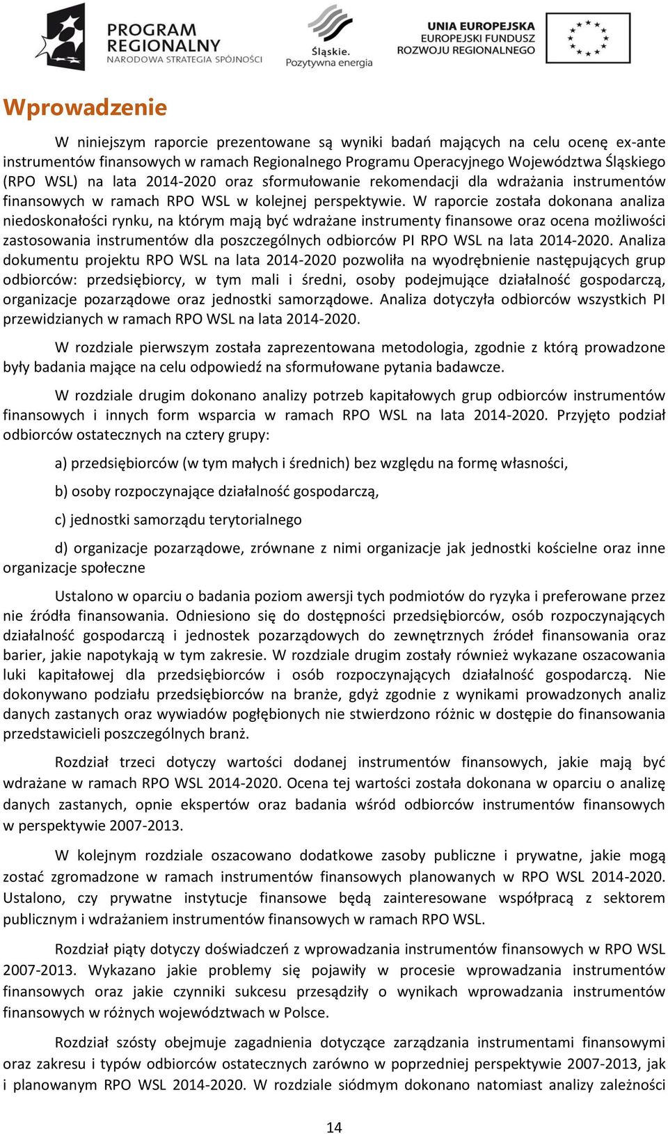 W raporcie została dokonana analiza niedoskonałości rynku, na którym mają byd wdrażane instrumenty finansowe oraz ocena możliwości zastosowania instrumentów dla poszczególnych odbiorców PI RPO WSL na