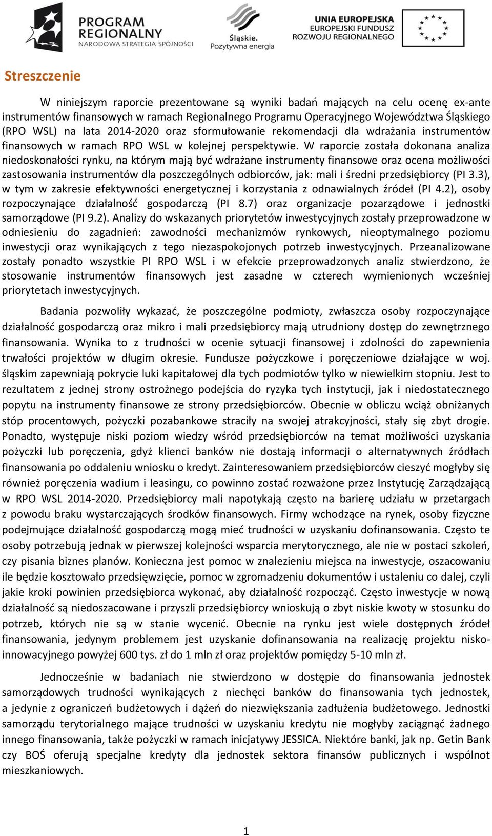 W raporcie została dokonana analiza niedoskonałości rynku, na którym mają byd wdrażane instrumenty finansowe oraz ocena możliwości zastosowania instrumentów dla poszczególnych odbiorców, jak: mali i