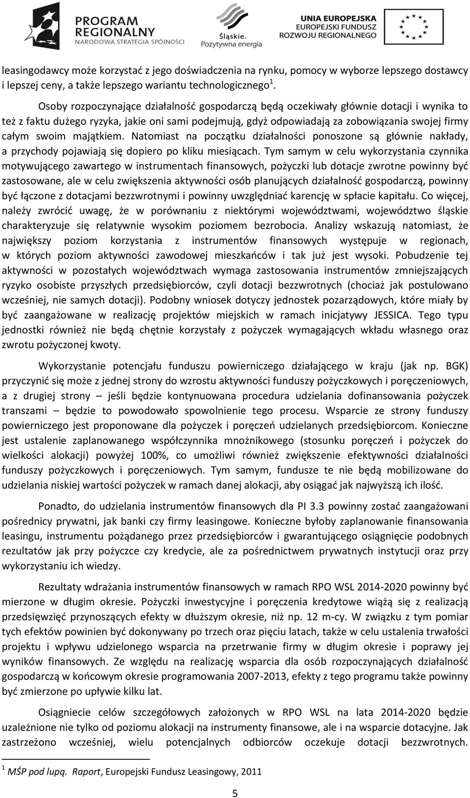 majątkiem. Natomiast na początku działalności ponoszone są głównie nakłady, a przychody pojawiają się dopiero po kliku miesiącach.