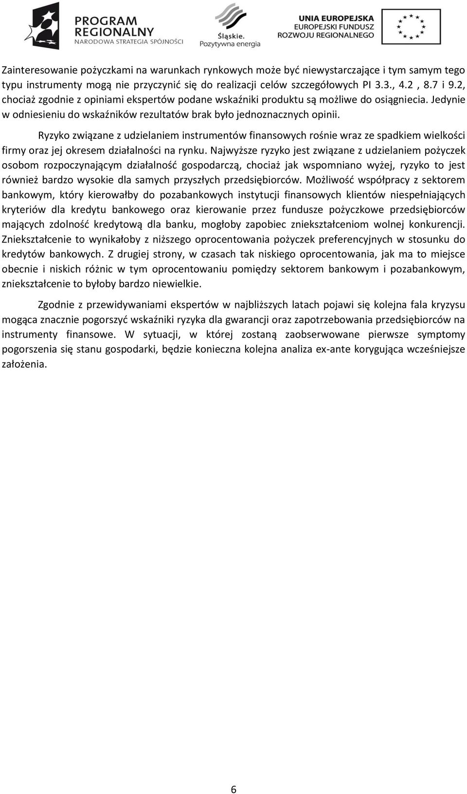 Ryzyko związane z udzielaniem instrumentów finansowych rośnie wraz ze spadkiem wielkości firmy oraz jej okresem działalności na rynku.