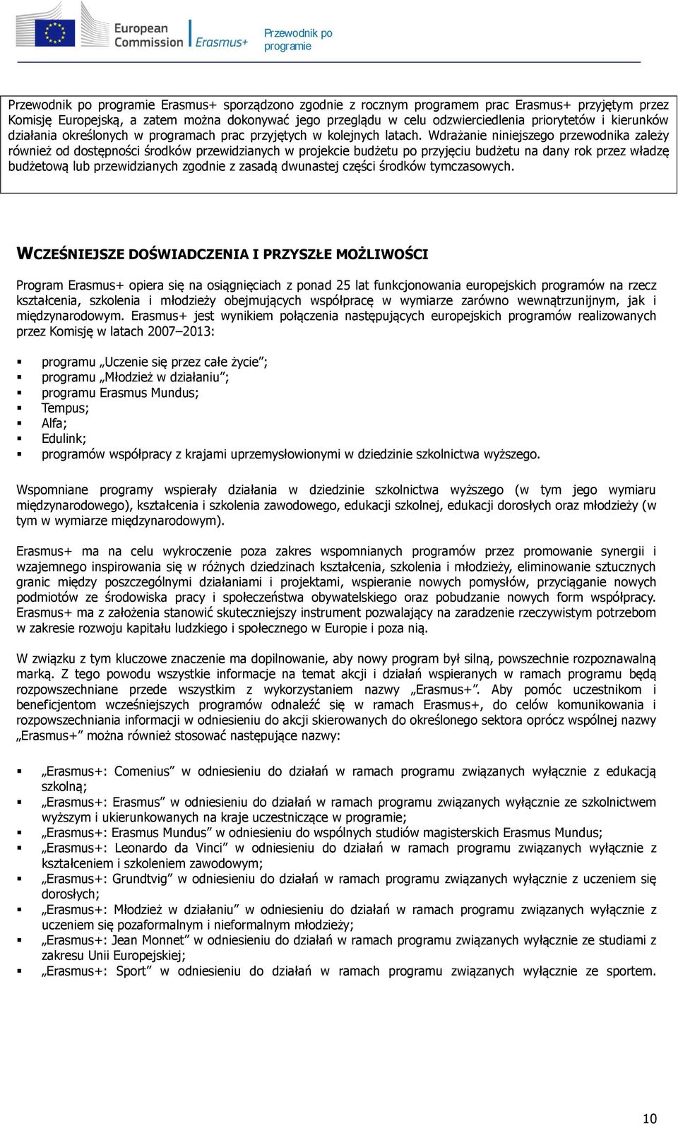 Wdrażanie niniejszego przewodnika zależy również od dostępności środków przewidzianych w projekcie budżetu po przyjęciu budżetu na dany rok przez władzę budżetową lub przewidzianych zgodnie z zasadą