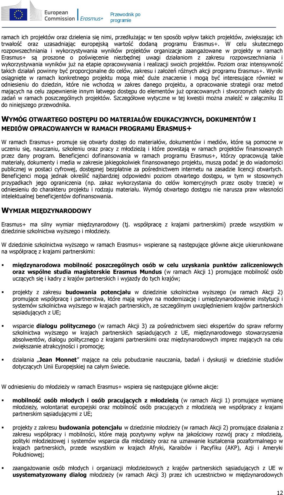 W celu skutecznego rozpowszechniania i wykorzystywania wyników projektów organizacje zaangażowane w projekty w ramach Erasmus+ są proszone o poświęcenie niezbędnej uwagi działaniom z zakresu