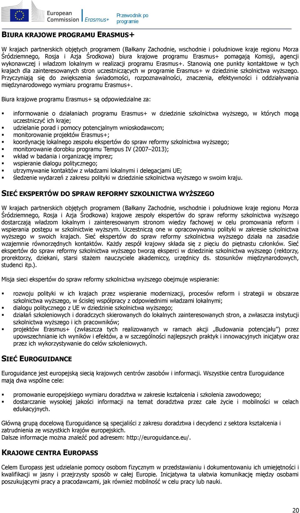 Stanowią one punkty kontaktowe w tych krajach dla zainteresowanych stron uczestniczących w programie Erasmus+ w dziedzinie szkolnictwa wyższego.