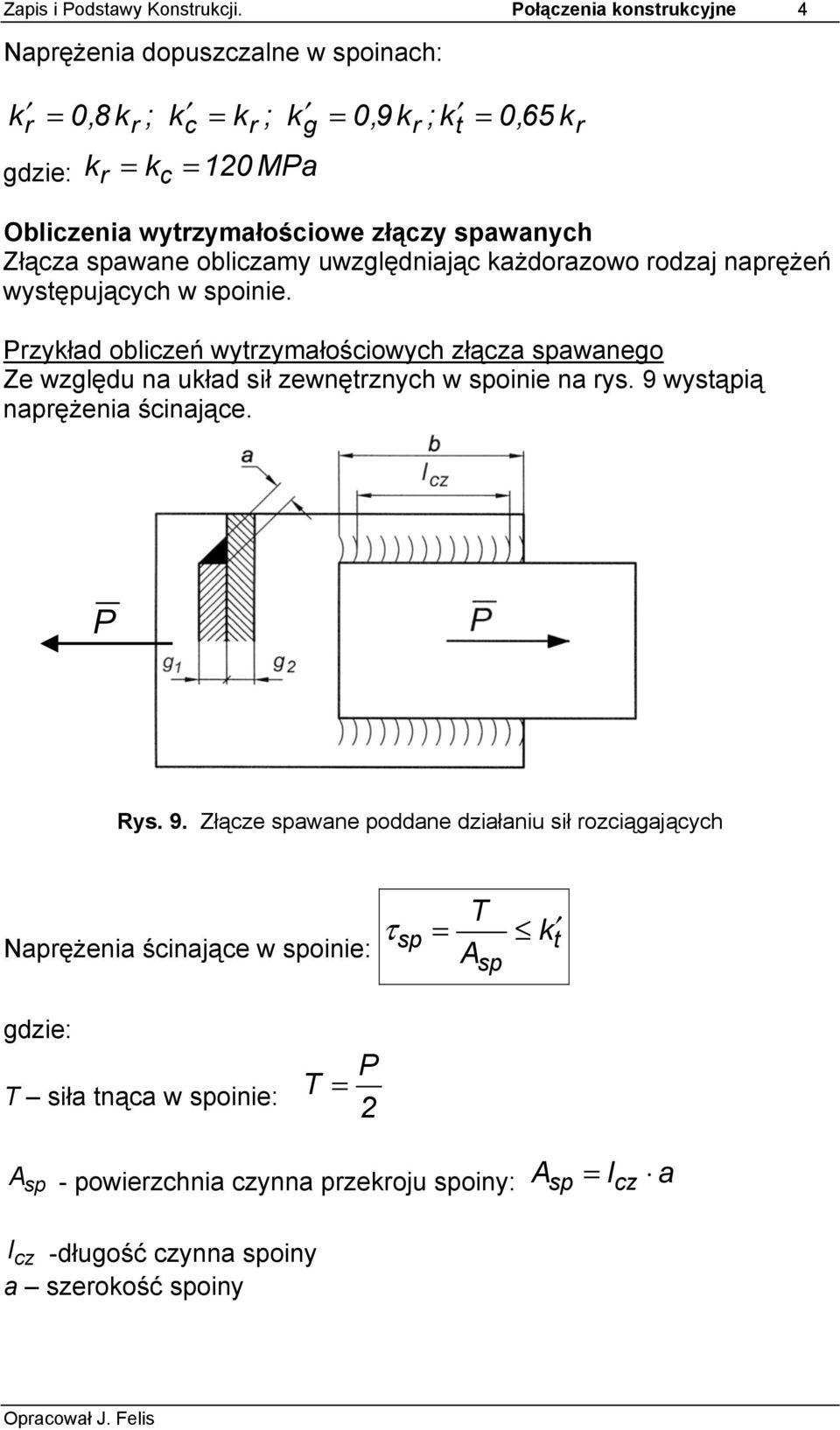 spawanych Złącza spawane obliczamy uwzględniając każdorazowo rodzaj naprężeń występujących w spoinie.