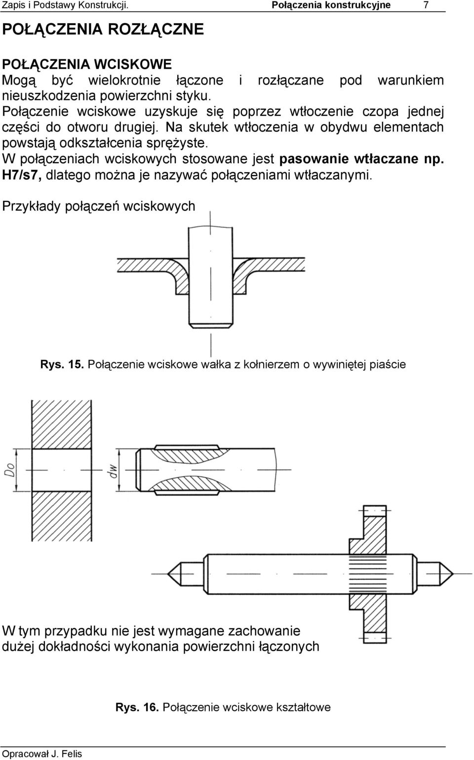 Połączenie wciskowe uzyskuje się poprzez wtłoczenie czopa jednej części do otworu drugiej. Na skutek wtłoczenia w obydwu elementach powstają odkształcenia sprężyste.