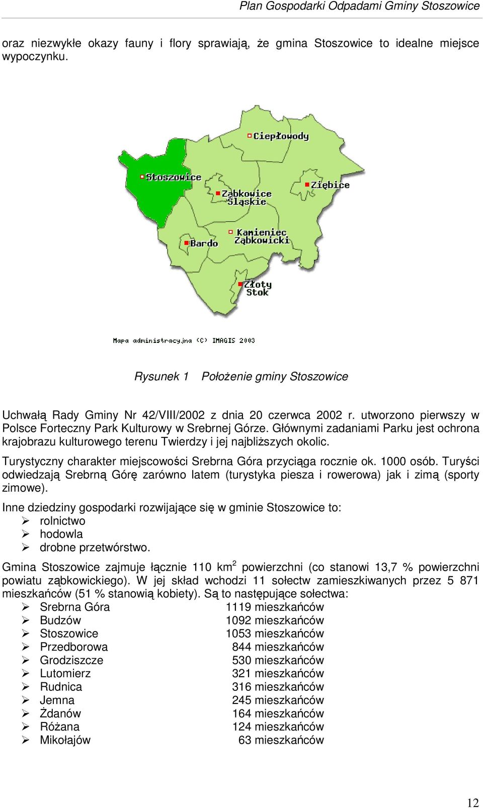 Turystyczny charakter miejscowoci Srebrna Góra przyciga rocznie ok. 1000 osób. Turyci odwiedzaj Srebrn Gór zarówno latem (turystyka piesza i rowerowa) jak i zim (sporty zimowe).