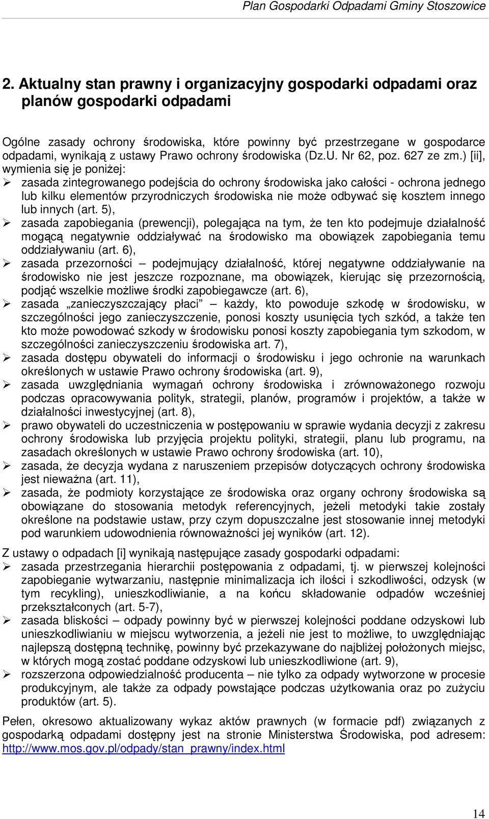 ) [ii], wymienia si je poniej: zasada zintegrowanego podejcia do ochrony rodowiska jako całoci - ochrona jednego lub kilku elementów przyrodniczych rodowiska nie moe odbywa si kosztem innego lub