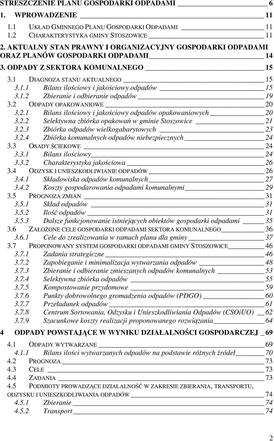 1.2 Zbieranie i odbieranie odpadów 19 3.2 ODPADY OPAKOWANIOWE 20 3.2.1 Bilans ilociowy i jakociowy odpadów opakowaniowych 20 3.2.2 Selektywna zbiórka opakowa w gminie Stoszowice 21 3.2.3 Zbiórka odpadów wielkogabarytowych 23 3.